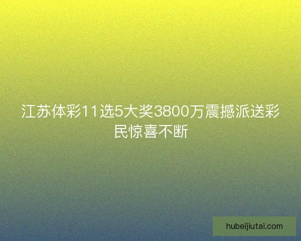 江苏体彩11选5大奖3800万震撼派送彩民惊喜不断