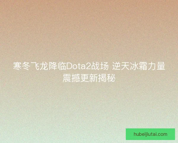 寒冬飞龙降临Dota2战场 逆天冰霜力量震撼更新揭秘